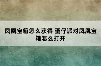 凤凰宝箱怎么获得 蛋仔派对凤凰宝箱怎么打开